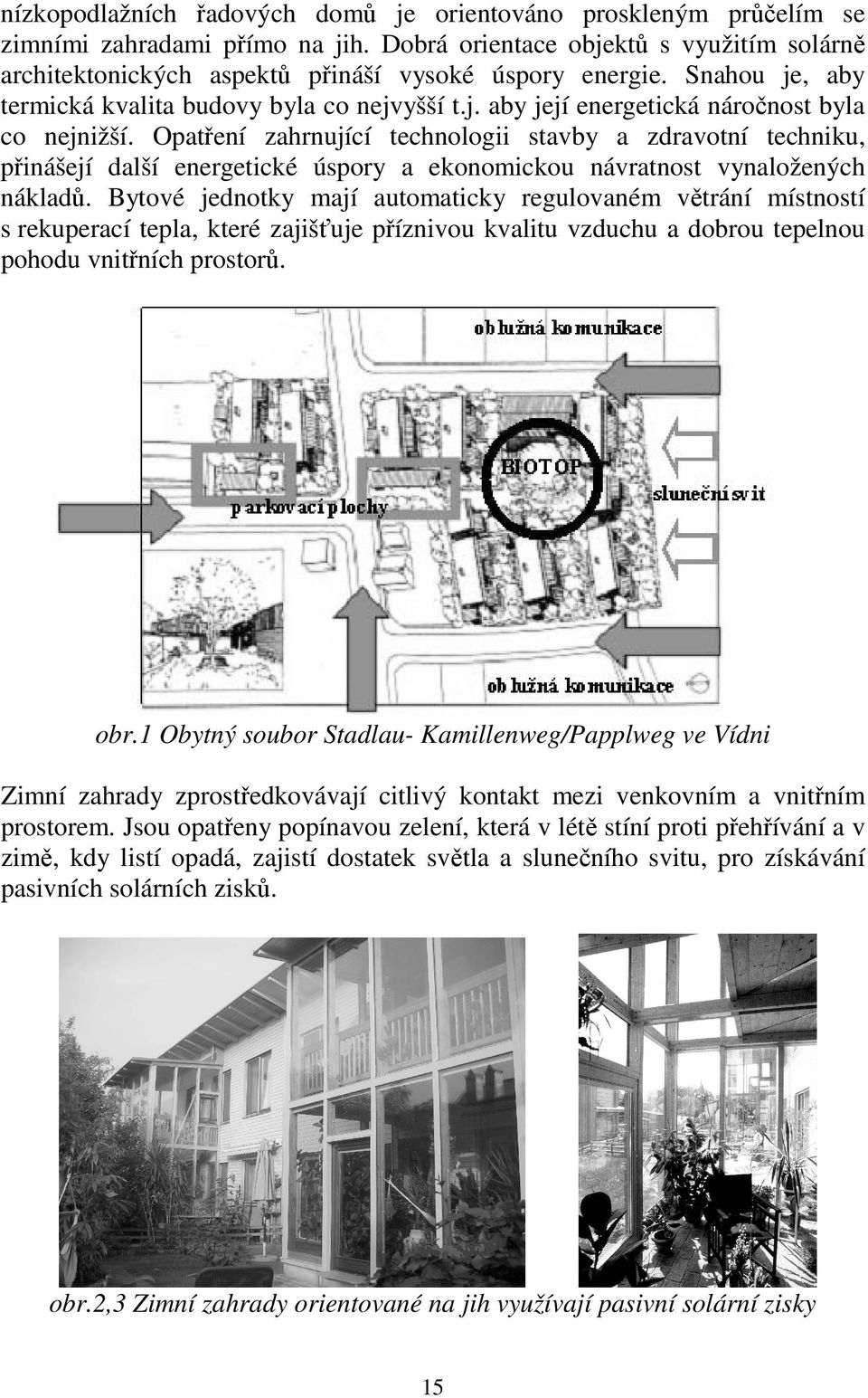 Opatření zahrnující technologii stavby a zdravotní techniku, přinášejí další energetické úspory a ekonomickou návratnost vynaložených nákladů.