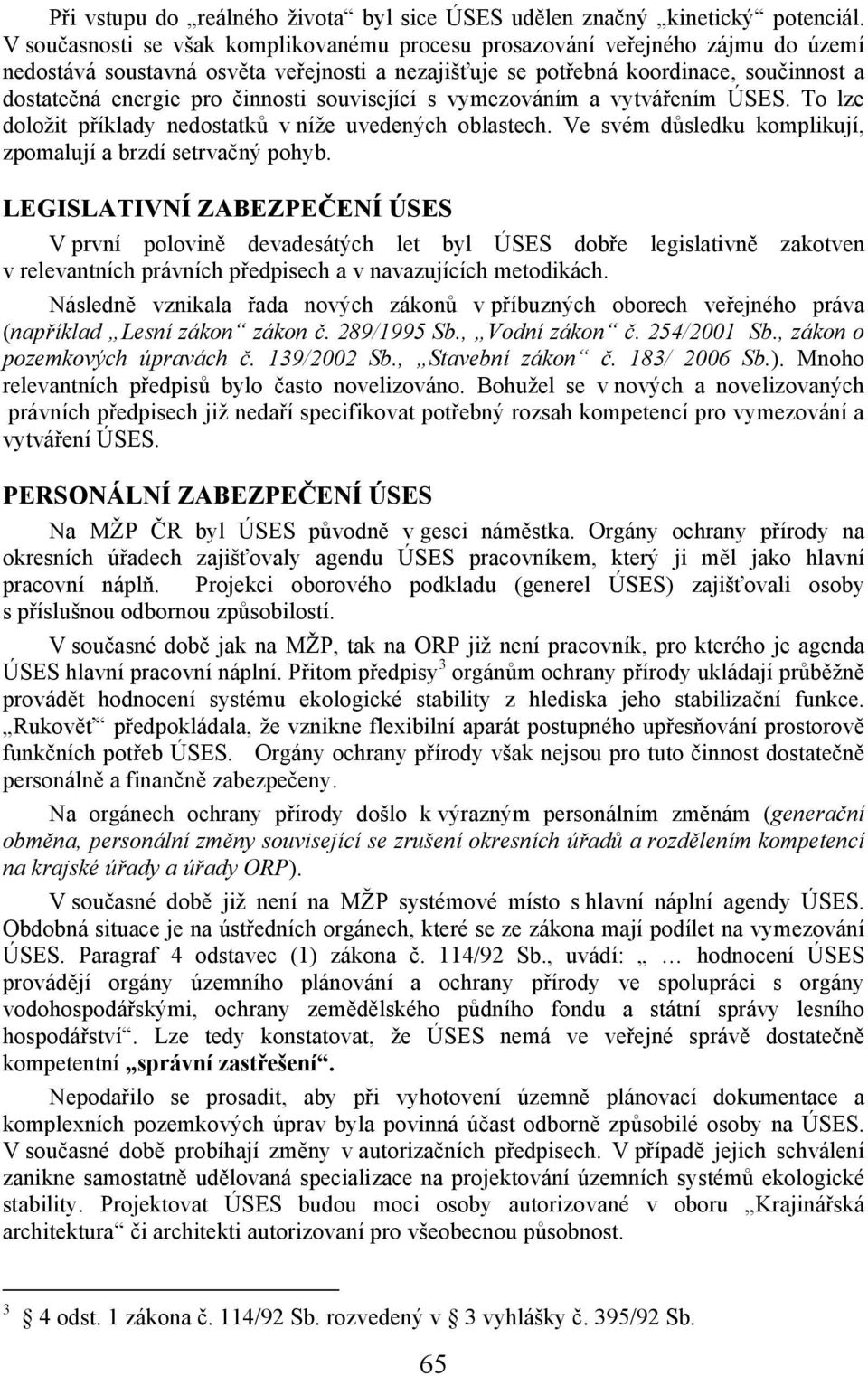 činnosti související s vymezováním a vytvářením ÚSES. To lze doložit příklady nedostatků v níže uvedených oblastech. Ve svém důsledku komplikují, zpomalují a brzdí setrvačný pohyb.