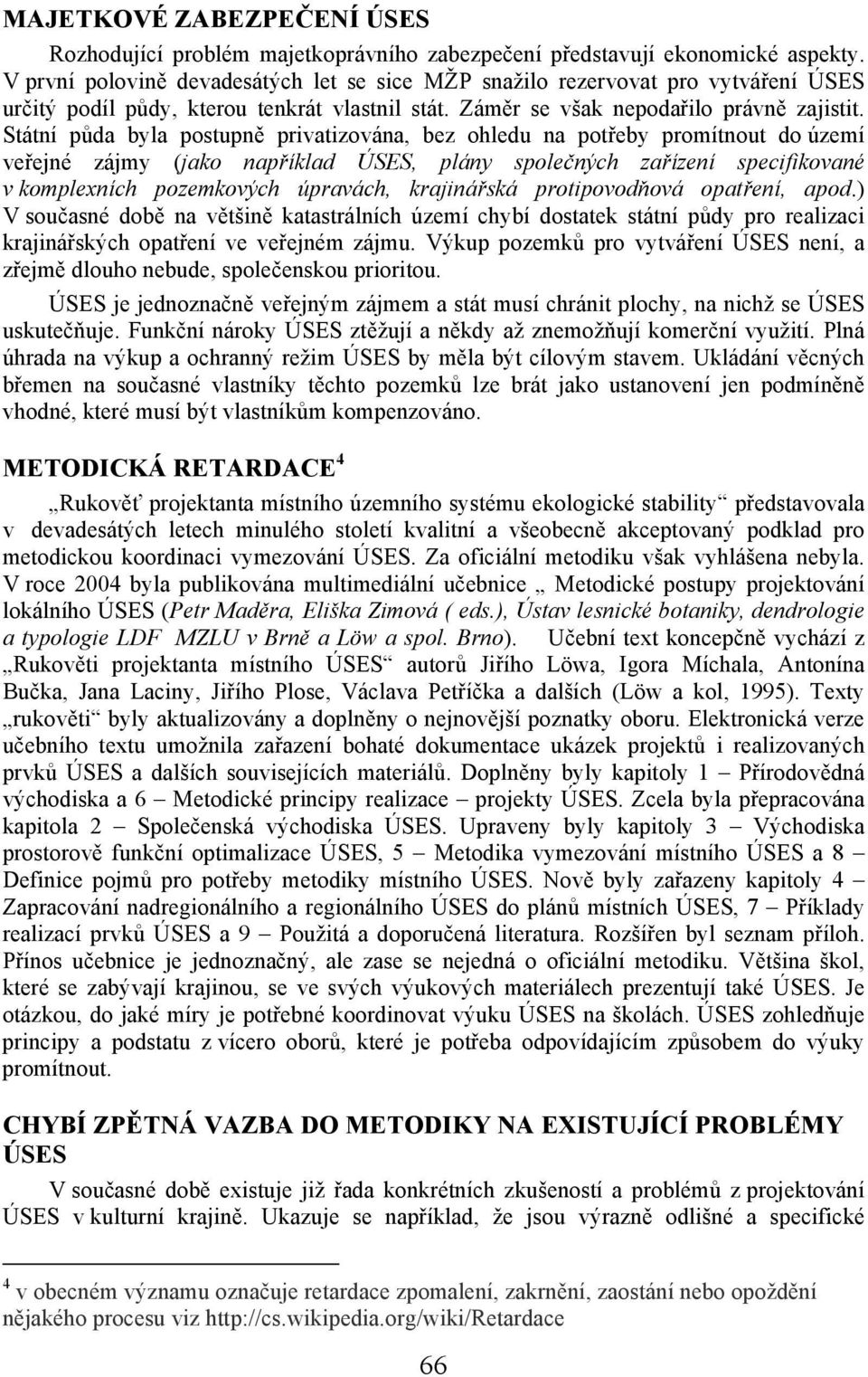 Státní půda byla postupně privatizována, bez ohledu na potřeby promítnout do území veřejné zájmy (jako například ÚSES, plány společných zařízení specifikované v komplexních pozemkových úpravách,