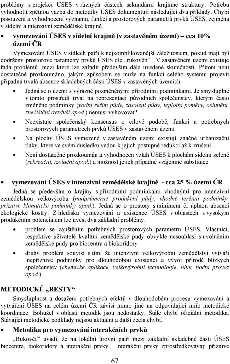 vymezování ÚSES v sídelní krajině (v zastavěném území) cca 10% území ČR Vymezování ÚSES v sídlech patří k nejkomplikovanější záležitostem, pokud mají být dodrženy prostorové parametry prvků ÚSES dle