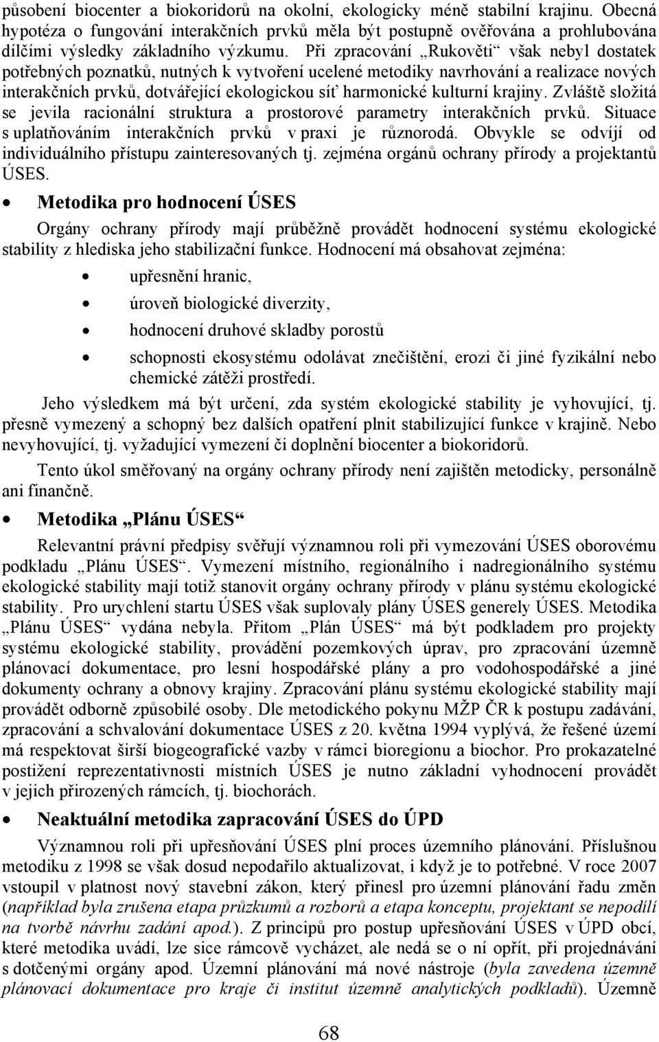 Při zpracování Rukověti však nebyl dostatek potřebných poznatků, nutných k vytvoření ucelené metodiky navrhování a realizace nových interakčních prvků, dotvářející ekologickou síť harmonické kulturní