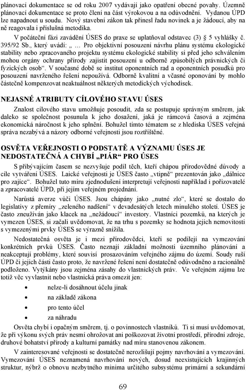 , který uvádí: Pro objektivní posouzení návrhu plánu systému ekologické stability nebo zpracovaného projektu systému ekologické stability si před jeho schválením mohou orgány ochrany přírody zajistit