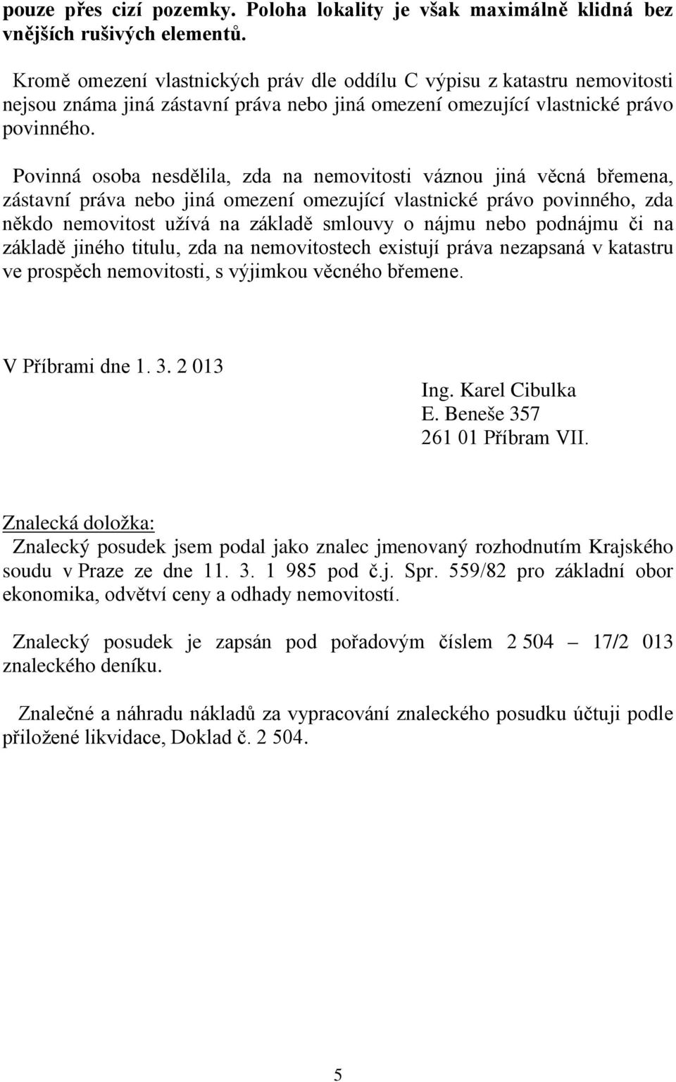 Povinná osoba nesdělila, zda na nemovitosti váznou jiná věcná břemena, zástavní práva nebo jiná omezení omezující vlastnické právo povinného, zda někdo nemovitost užívá na základě smlouvy o nájmu