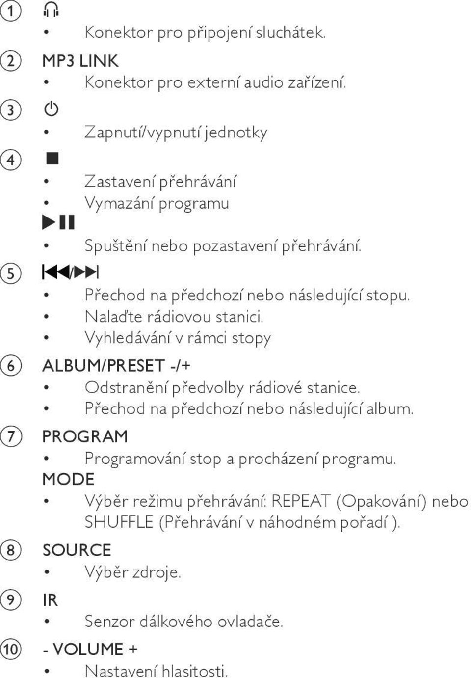 Nalaďte rádiovou stanici. Vyhledávání v rámci stopy f ALBUM/PRESET -/+ Odstranění předvolby rádiové stanice. Přechod na předchozí nebo následující album.