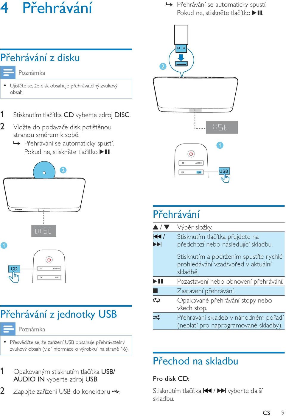 Přehrávání z jednotky USB Poznámka Přesvědčte se, že zařízení USB obsahuje přehrávatelný zvukový obsah (viz 'Informace o výrobku' na straně 16).