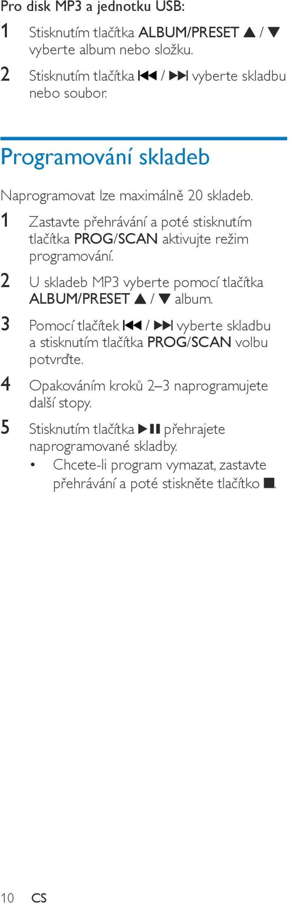 2 U skladeb MP3 vyberte pomocí tlačítka ALBUM/PRESET / album. 3 Pomocí tlačítek / vyberte skladbu a stisknutím tlačítka PROG/SCAN volbu potvrďte.