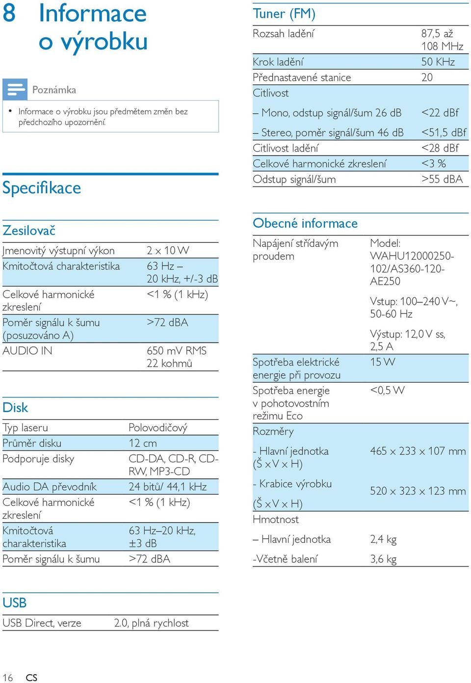 ladění <28 dbf Celkové harmonické zkreslení <3 % Odstup signál/šum >55 dba Zesilovač Jmenovitý výstupní výkon 2 x 10 W Kmitočtová charakteristika 63 Hz 20 khz, +/-3 db Celkové harmonické <1 % (1 khz)