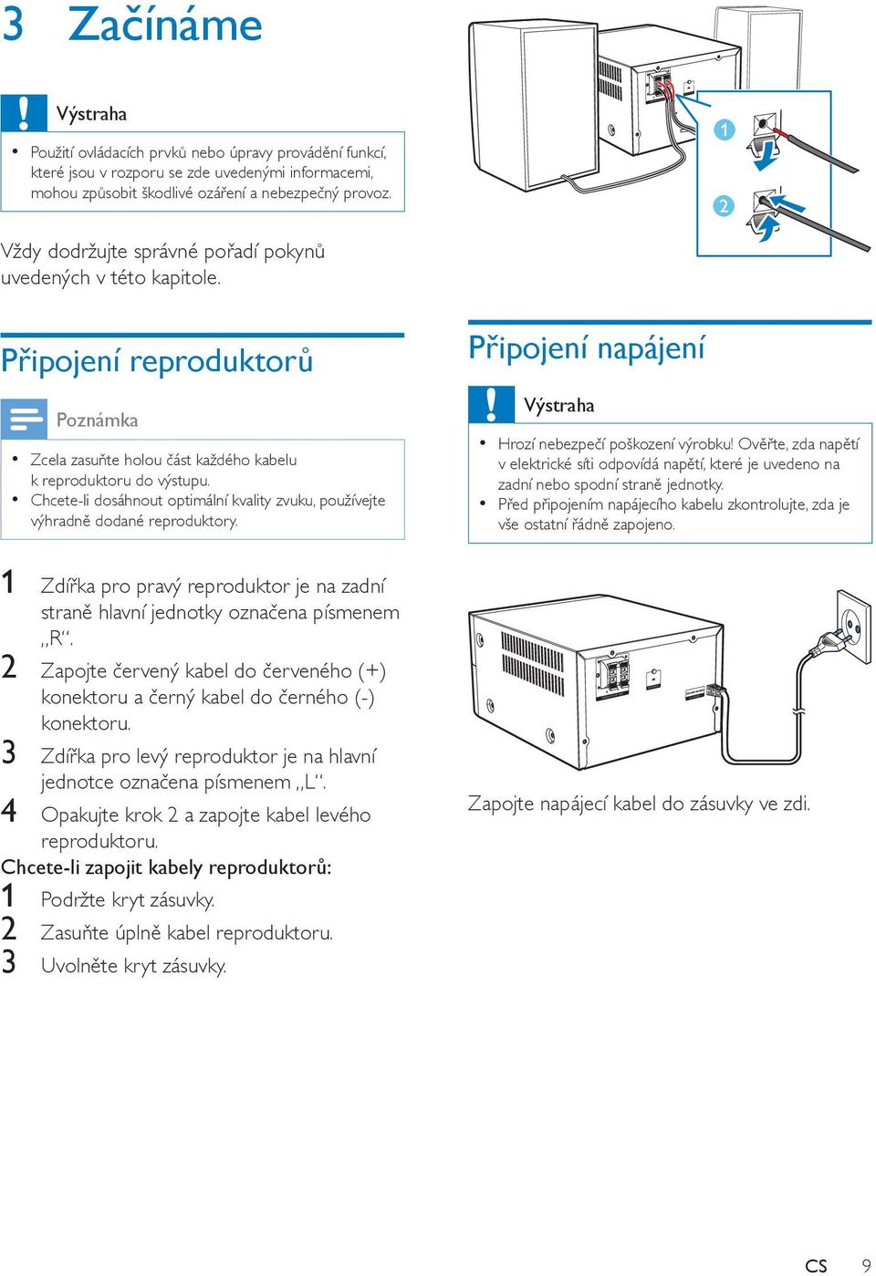 Chcete-li dosáhnout optimální kvality zvuku, používejte výhradně dodané reproduktory. 1 Zdířka pro pravý reproduktor je na zadní straně hlavní jednotky označena písmenem R.