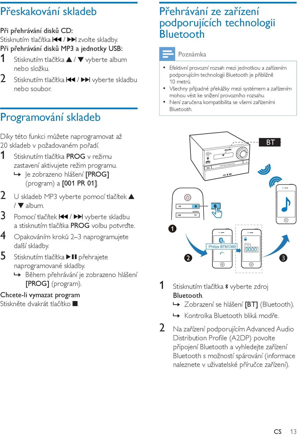 1 Stisknutím tlačítka PROG v režimu zastavení aktivujete režim programu. Je zobrazeno hlášení [PROG] (program) a [001 PR 01]. 2 U skladeb MP3 vyberte pomocí tlačítek / album.