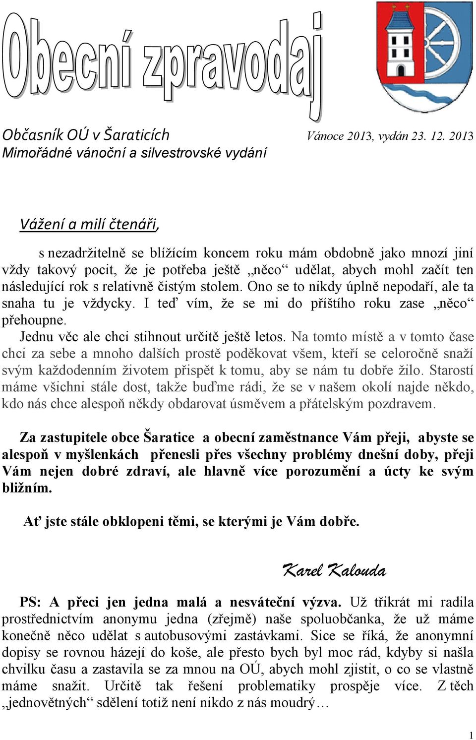 začít ten následující rok s relativně čistým stolem. Ono se to nikdy úplně nepodaří, ale ta snaha tu je vždycky. I teď vím, že se mi do příštího roku zase něco přehoupne.