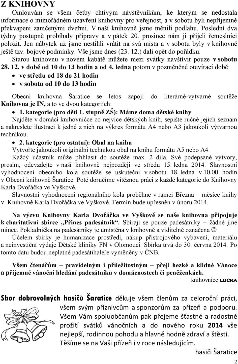 Jen nábytek už jsme nestihli vrátit na svá místa a v sobotu byly v knihovně ještě tzv. bojové podmínky. Vše jsme dnes (23. 12.) dali opět do pořádku.