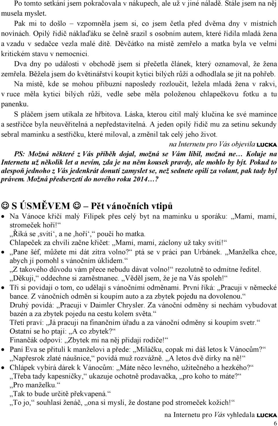 Dva dny po události v obchodě jsem si přečetla článek, který oznamoval, že žena zemřela. Běžela jsem do květinářství koupit kytici bílých růží a odhodlala se jít na pohřeb.