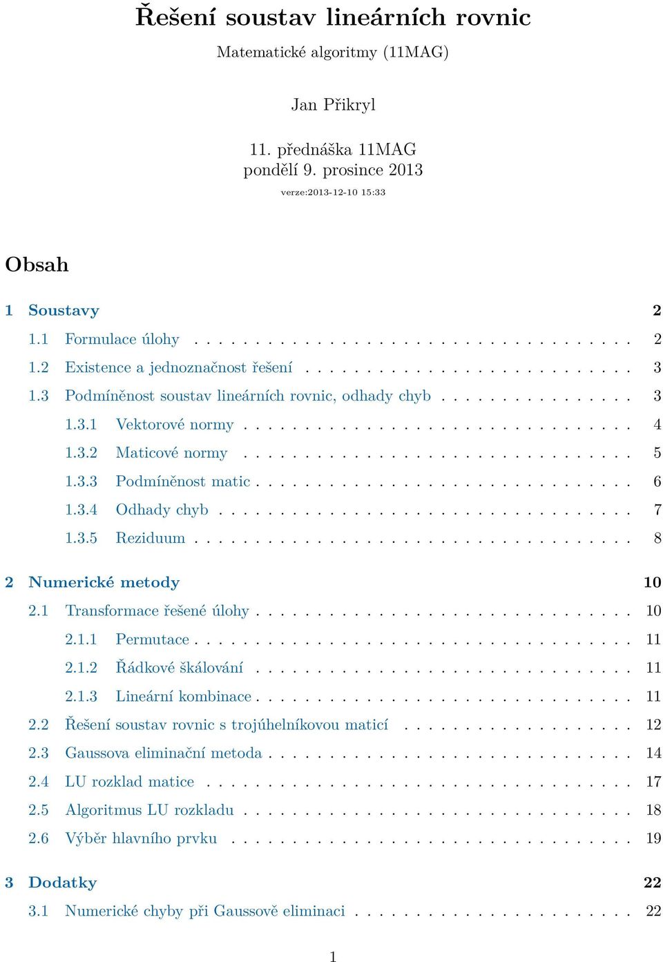 3.3 Podmíněnost matic............................... 6 1.3.4 Odhady chyb.................................. 7 1.3.5 Reziduum.................................... 8 2 Numerické metody 10 2.