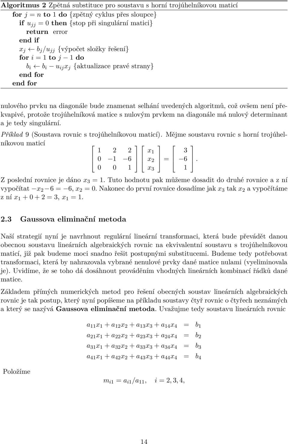 překvapivé, protože trojúhelníková matice s nulovým prvkem na diagonále má nulový determinant a je tedy singulární. Příklad 9 (Soustava rovnic s trojúhelníkovou maticí).