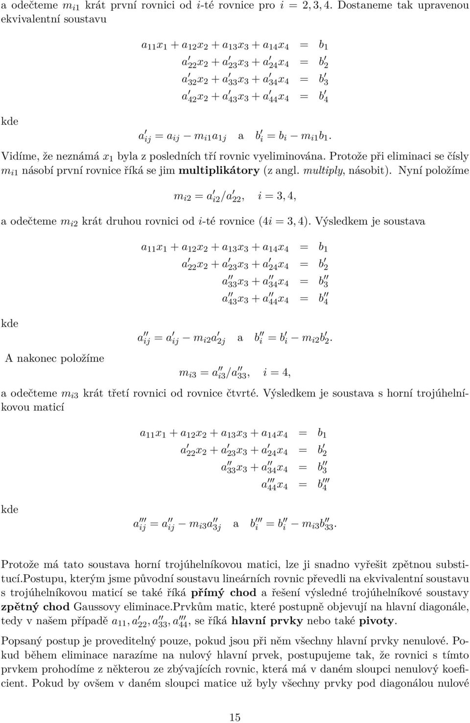 a ij = a ij m i1 a 1j a b i = b i m i1 b 1. Vidíme, že neznámá x 1 byla z posledních tří rovnic vyeliminována.