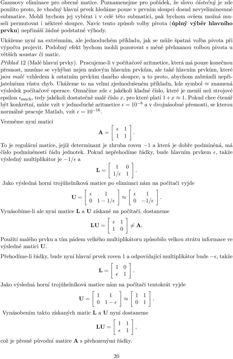 Navíc tento způsob volby pivota (úplný výběr hlavního prvku) nepřináší žádné podstatné výhody.