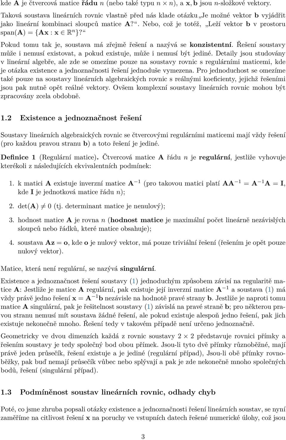 . Nebo, což je totéž, Leží vektor b v prostoru span(a) = {Ax : x R n }? Pokud tomu tak je, soustava má zřejmě řešení a nazývá se konzistentní.