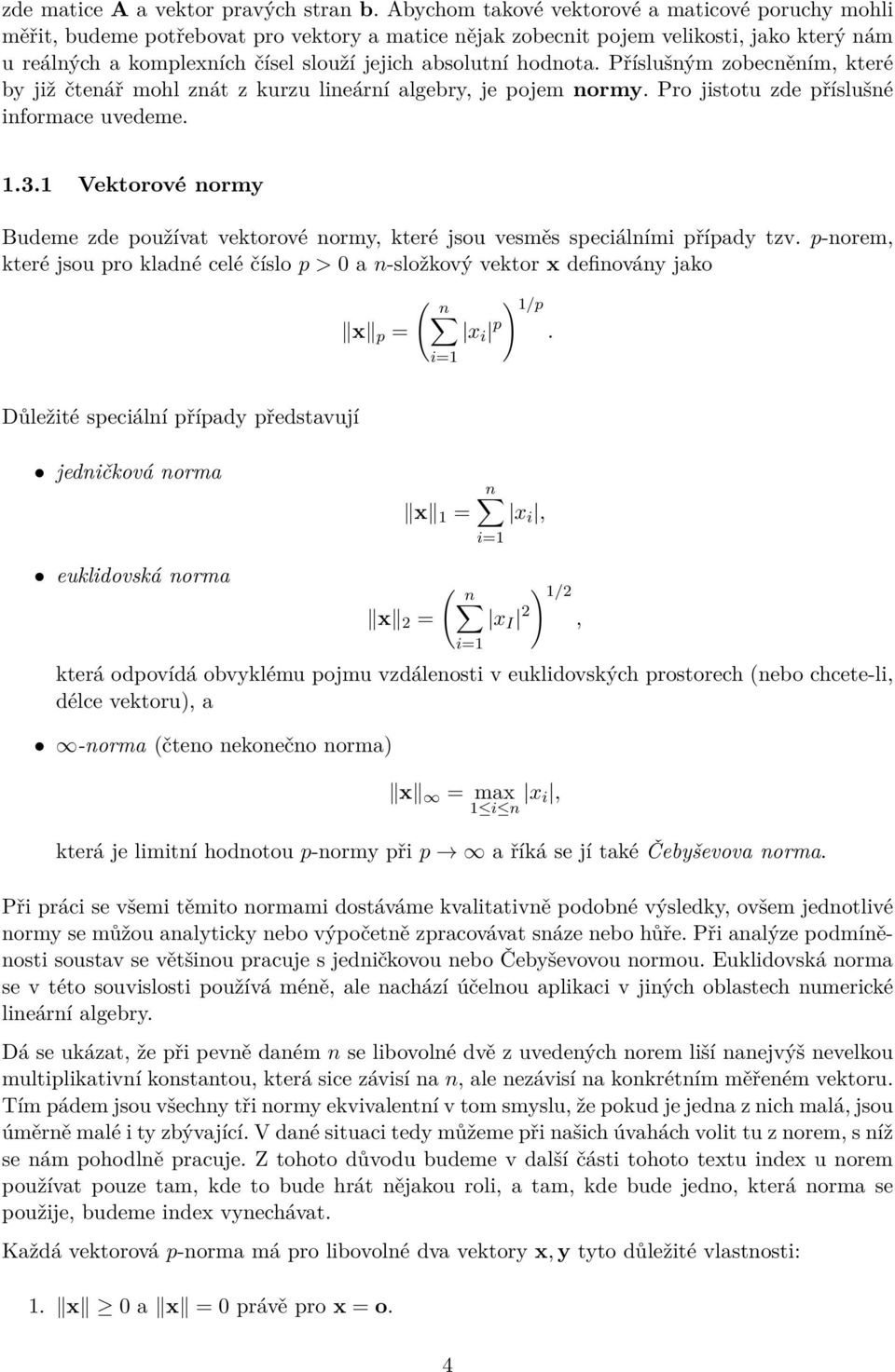 hodnota. Příslušným zobecněním, které by již čtenář mohl znát z kurzu lineární algebry, je pojem normy. Pro jistotu zde příslušné informace uvedeme. 1.3.