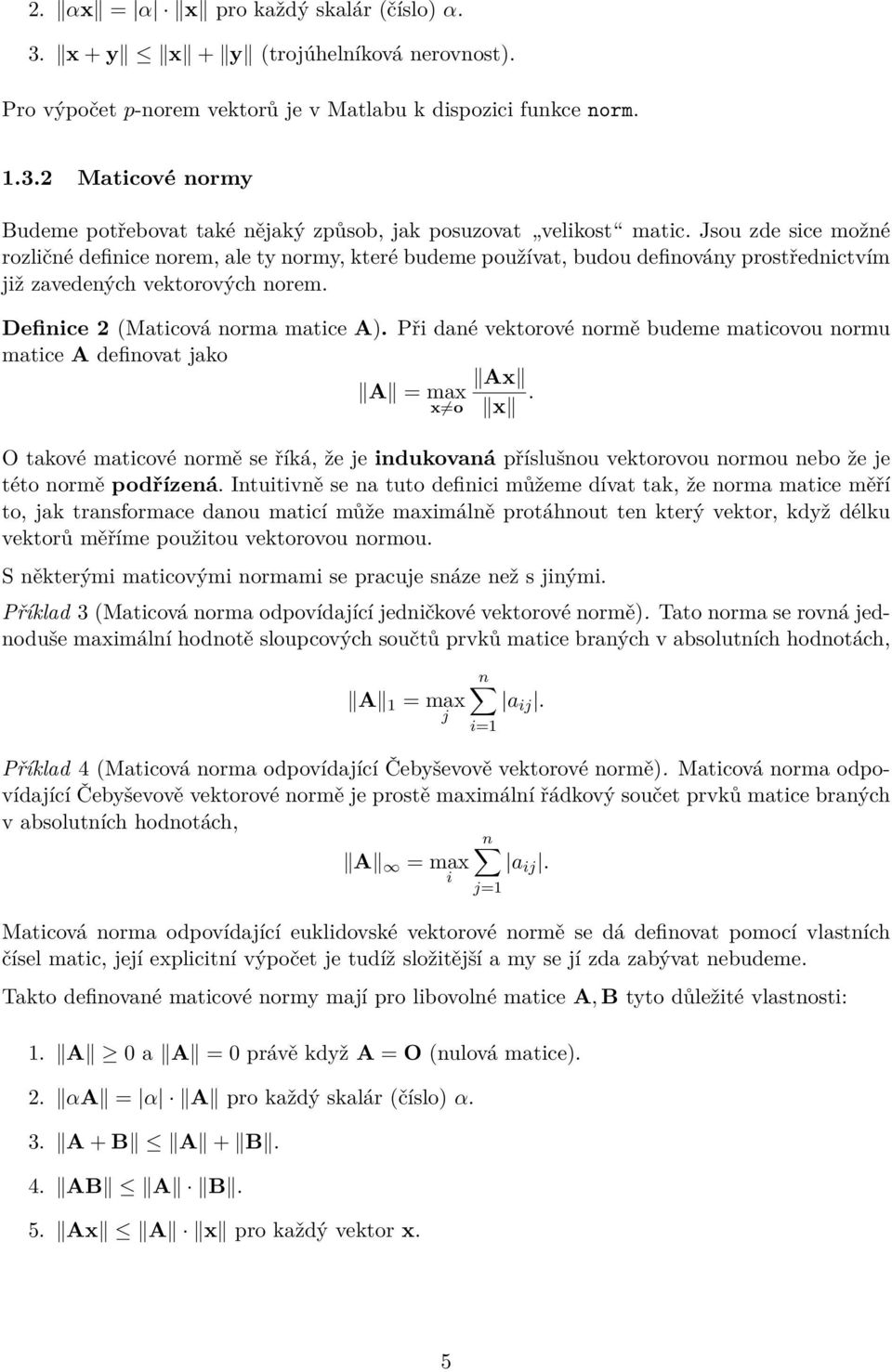 Při dané vektorové normě budeme maticovou normu matice A definovat jako Ax A = max x o x.
