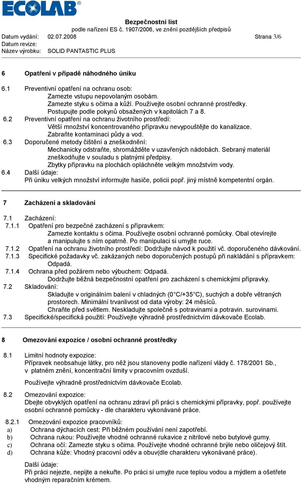 2 Preventivníopatřenína ochranu životního prostředí: Vě tšímnožstvíkoncentrovaného přípravku nevypouště jte do kanalizace. Zabraňte kontaminaci pů dy a vod. 6.