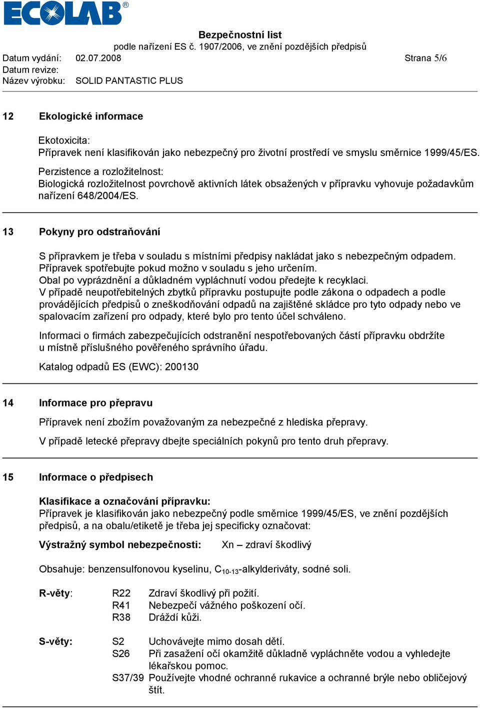 13 Pokyny pro odstraňování S přípravkem je třeba v souladu s místními předpisy naklá dat jako s nebezpečným odpadem. Přípravek spotřebujte pokud možno v souladu s jeho určením.