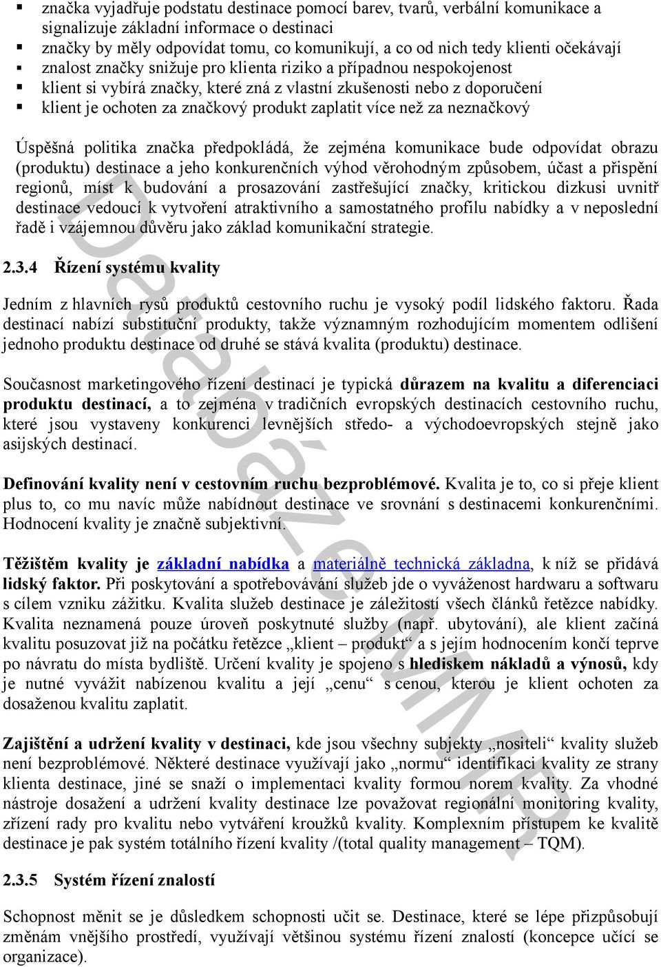 více než za neznačkový Úspěšná politika značka předpokládá, že zejména komunikace bude odpovídat obrazu (produktu) destinace a jeho konkurenčních výhod věrohodným způsobem, účast a přispění regionů,