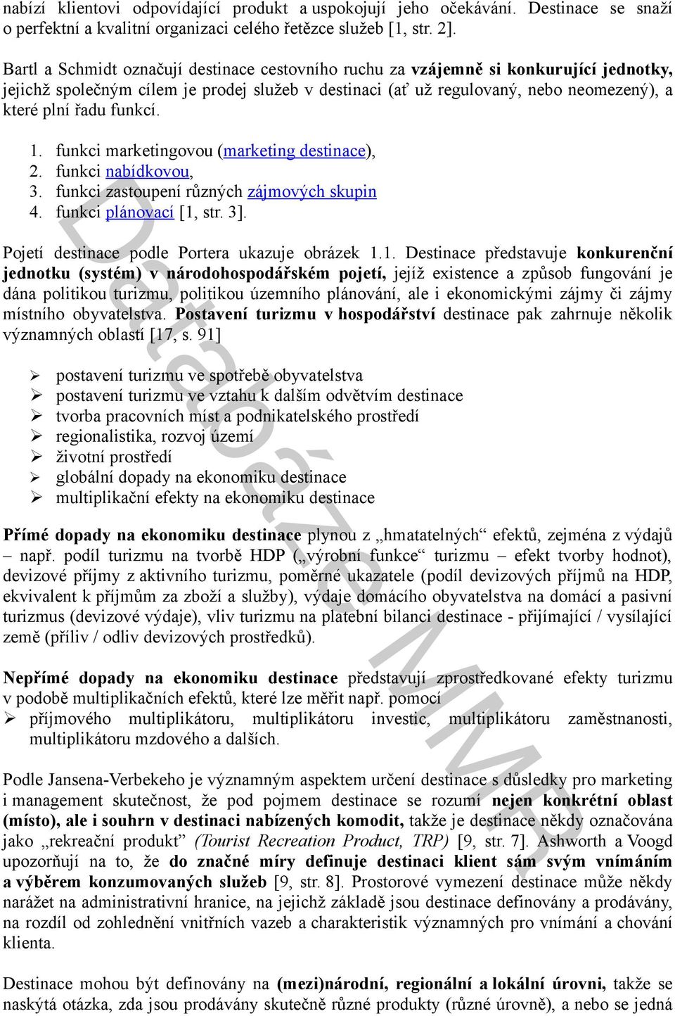 funkcí. 1. funkci marketingovou (marketing destinace), 2. funkci nabídkovou, 3. funkci zastoupení různých zájmových skupin 4. funkci plánovací [1, str. 3].