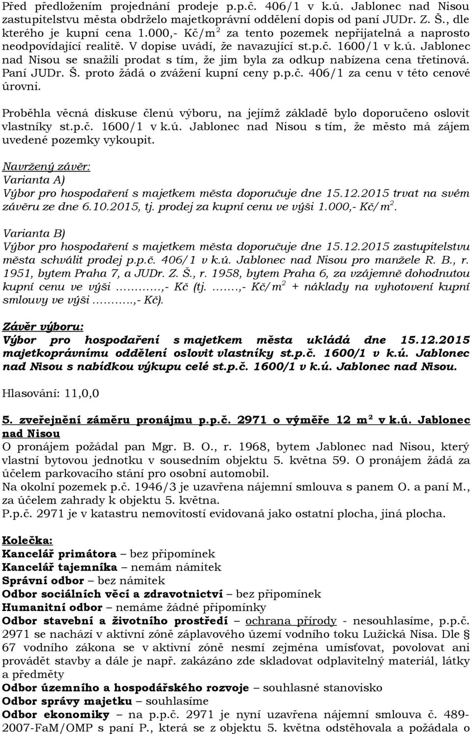 Jablonec nad Nisou se snažili prodat s tím, že jim byla za odkup nabízena cena třetinová. Paní JUDr. Š. proto žádá o zvážení kupní ceny p.p.č. 406/1 za cenu v této cenové úrovni.