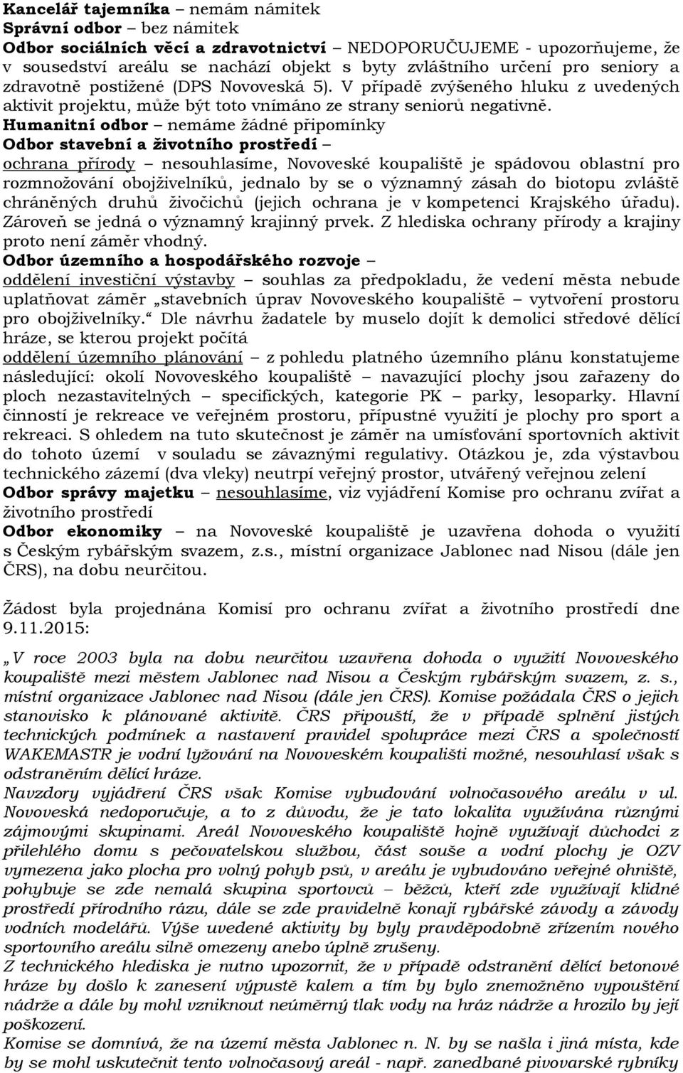 Odbor stavební a životního prostředí ochrana přírody nesouhlasíme, Novoveské koupaliště je spádovou oblastní pro rozmnožování obojživelníků, jednalo by se o významný zásah do biotopu zvláště