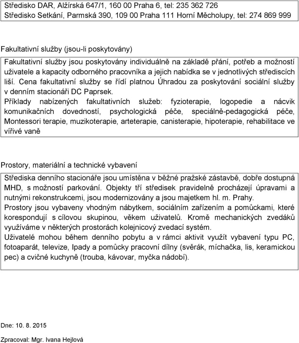 Cena fakultativní služby se řídí platnou Úhradou za poskytování sociální služby v denním stacionáři DC Paprsek.