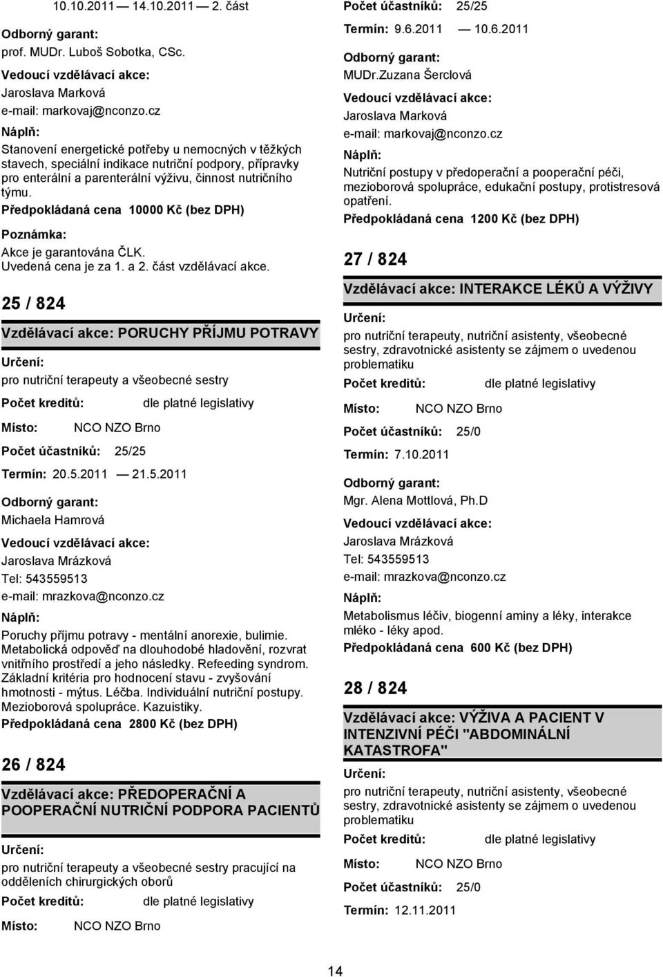 Předpokládaná cena 10000 Kč (bez DPH) Akce je garantována ČLK. Uvedená cena je za 1. a 2. část vzdělávací akce.