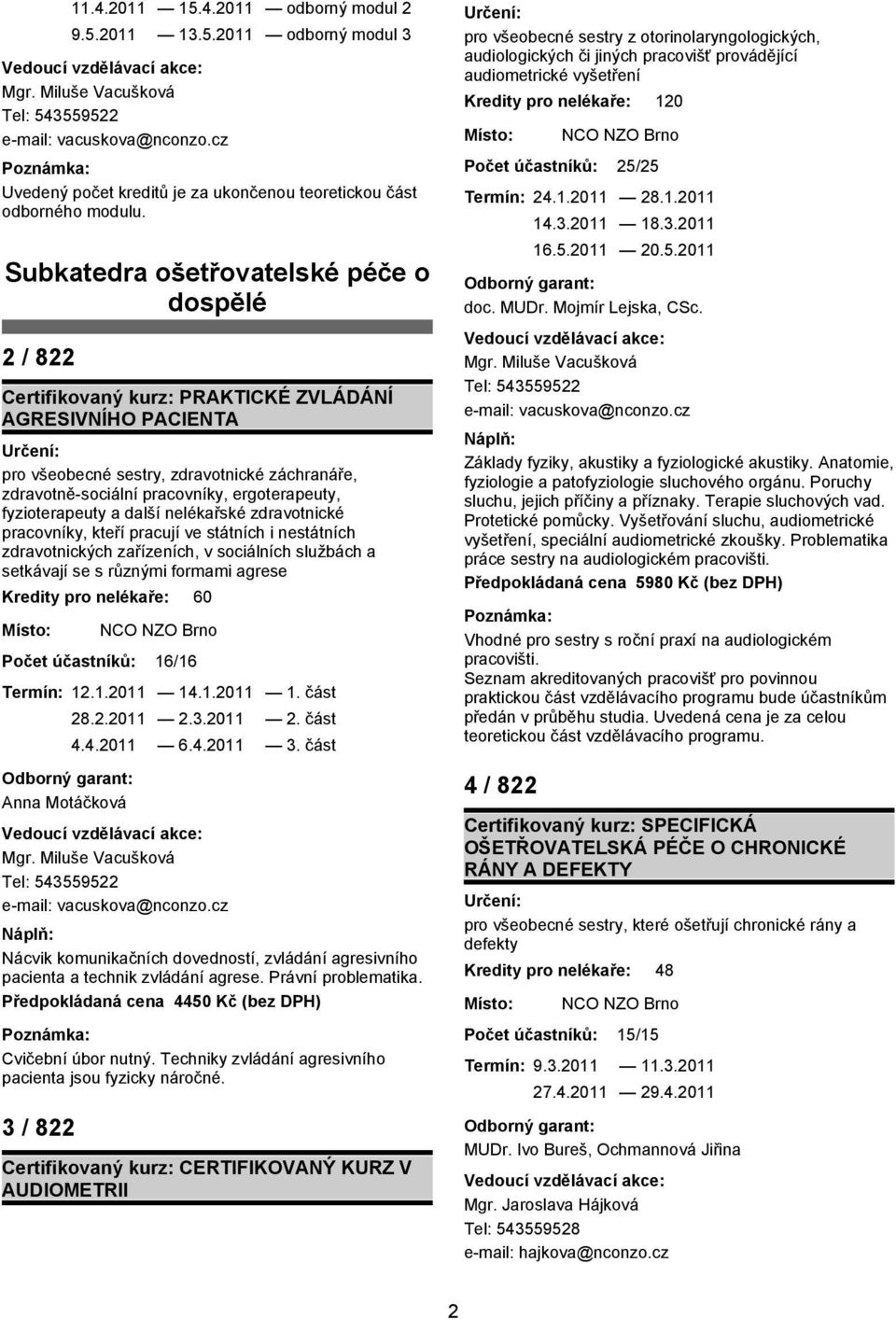 Subkatedra ošetřovatelské péče o dospělé 2 / 822 Certifikovaný kurz: PRAKTICKÉ ZVLÁDÁNÍ AGRESIVNÍHO PACIENTA pro všeobecné sestry, zdravotnické záchranáře, zdravotně-sociální pracovníky,