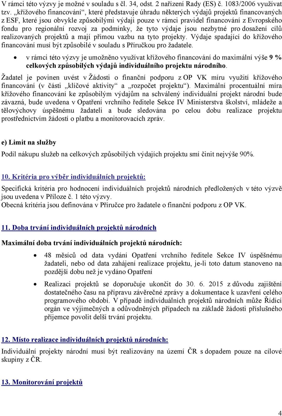 regionální rozvoj za podmínky, že tyto výdaje jsou nezbytné pro dosažení cílů realizovaných projektů a mají přímou vazbu na tyto projekty.