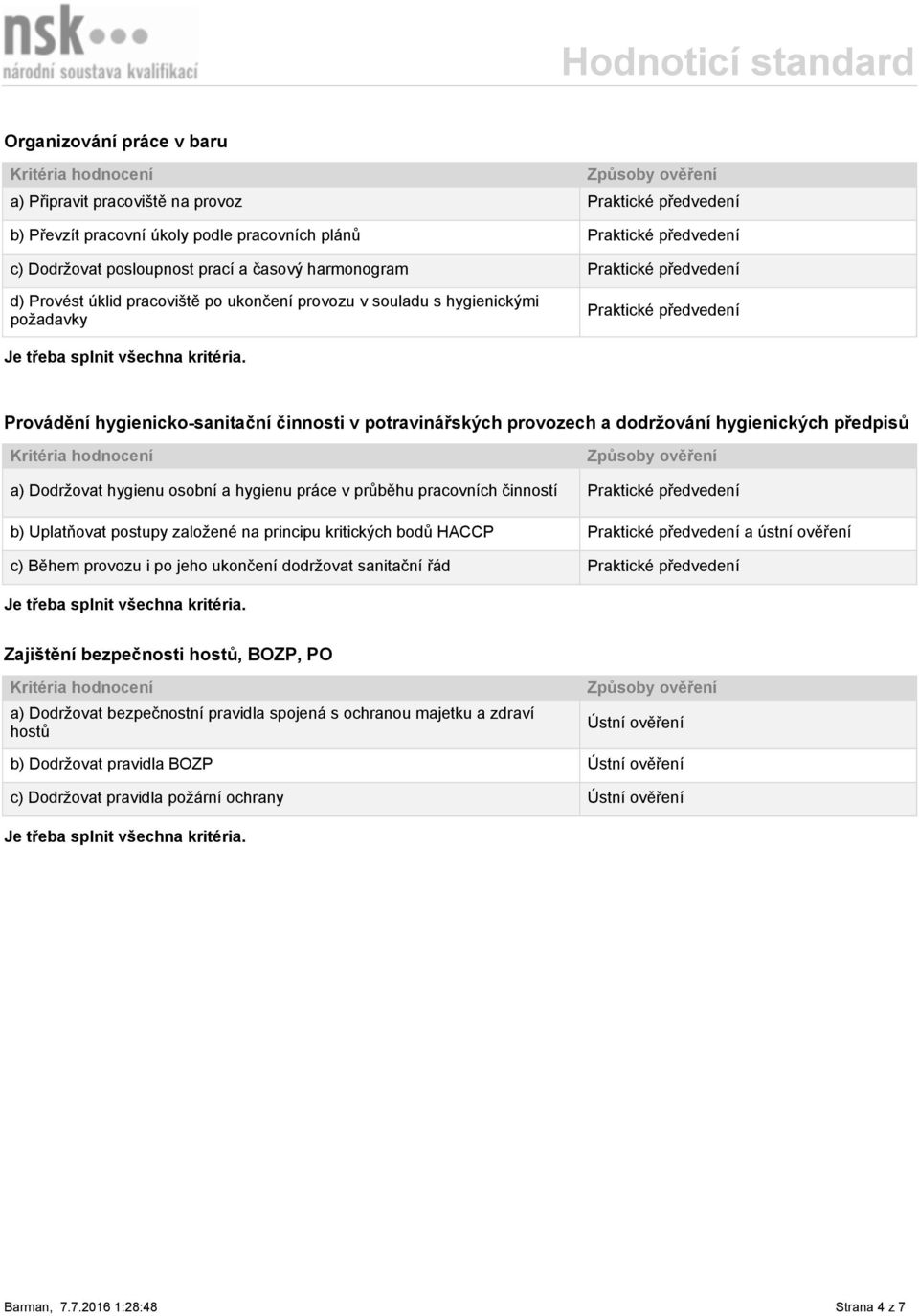 provozech a dodržování hygienických předpisů a) Dodržovat hygienu osobní a hygienu práce v průběhu pracovních činností Praktické předvedení b) Uplatňovat postupy založené na principu kritických bodů