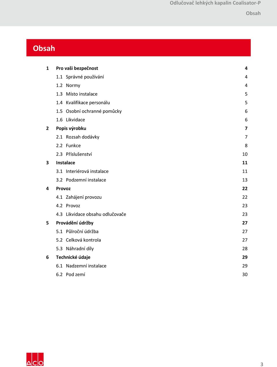 1 Interiérová instalace 11 3.2 Podzemní instalace 13 4 Provoz 22 4.1 Zahájení provozu 22 4.2 Provoz 23 4.