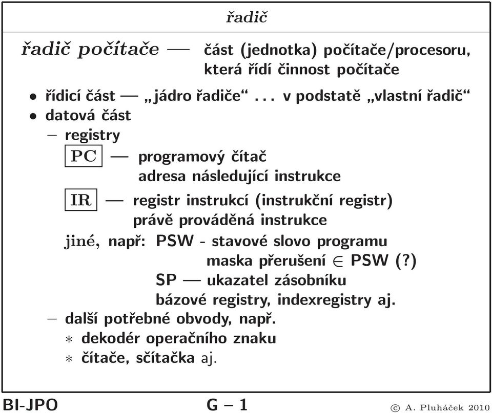 instrukcí(instrukční registr) právě prováděná instrukce jiné, např: PSW- stavové slovo programu maska přerušení PSW(?