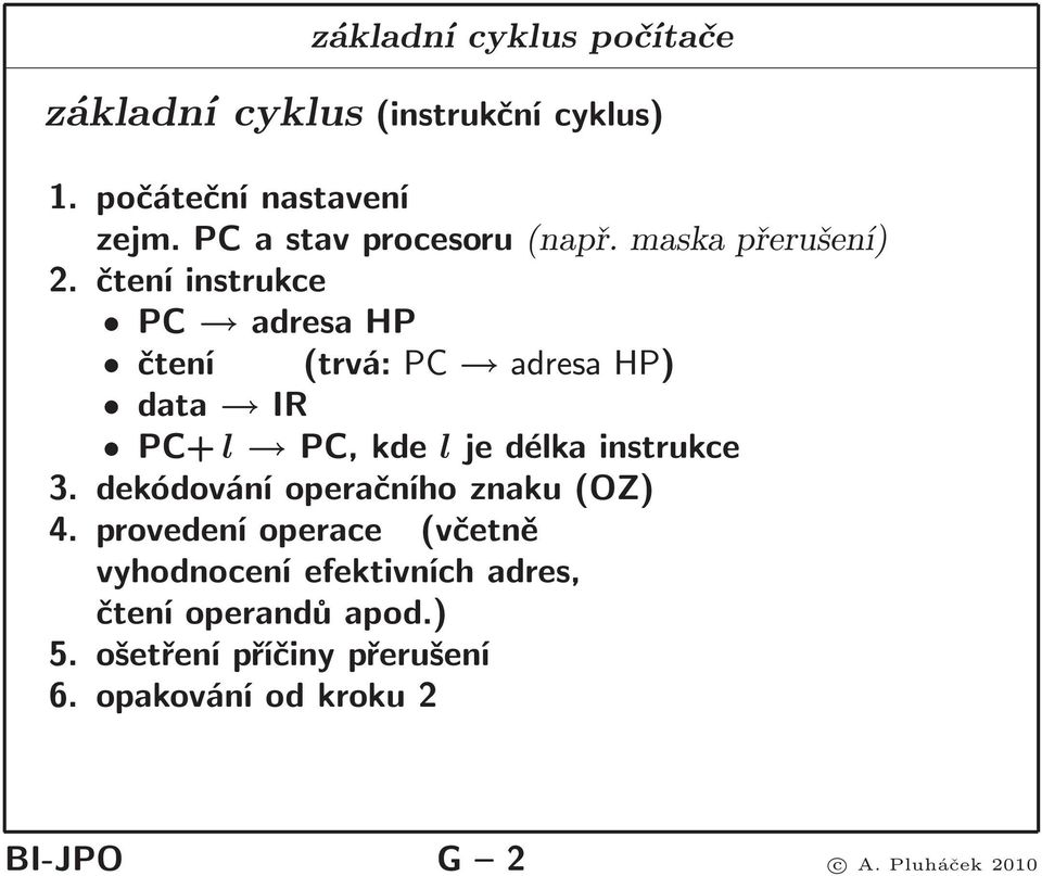 čtení instrukce PC adresahp čtení (trvá: PC adresa HP) data IR PC+ l PC,kde ljedélkainstrukce 3.