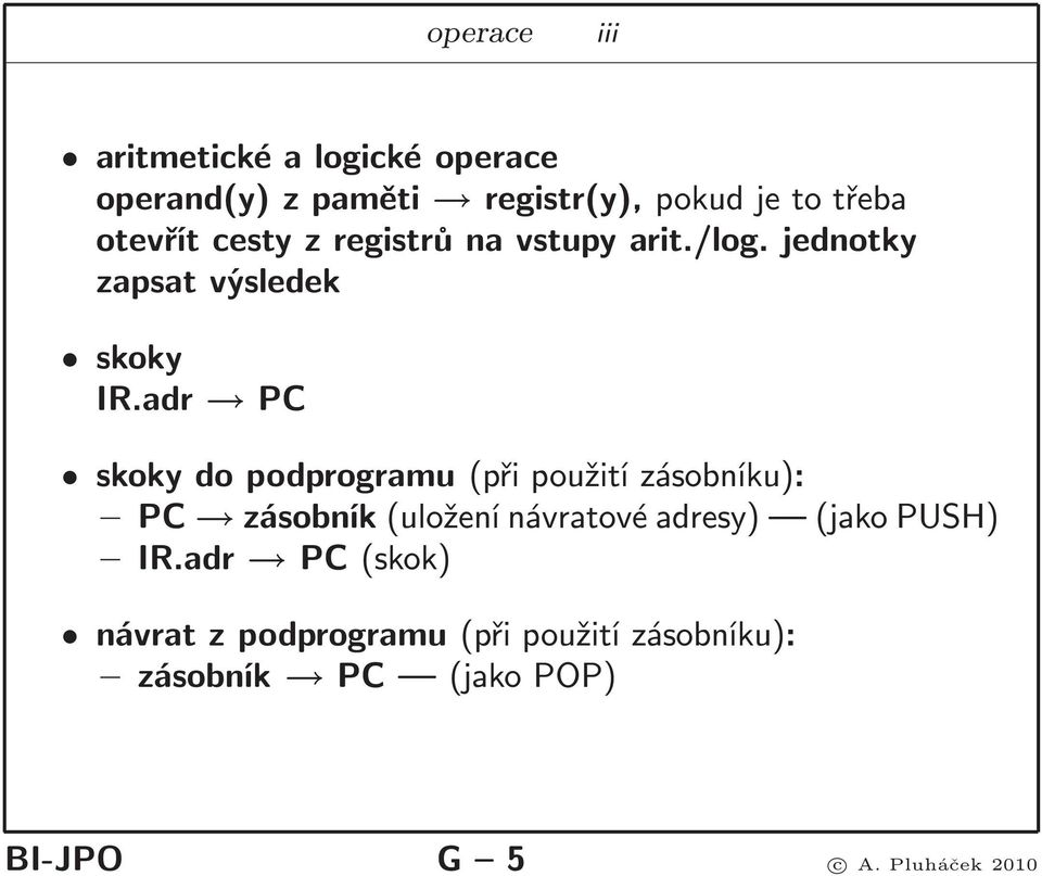 adr PC skoky do podprogramu(při použití zásobníku): PC zásobník(uložení návratové adresy) (jako