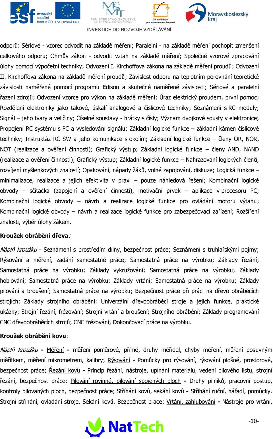 Kirchoffova zákona na základě měření proudů; Závislost odporu na teplotním porovnání teoretické závislosti naměřené pomocí programu Edison a skutečné naměřené závislosti; Sériové a paralelní řazení