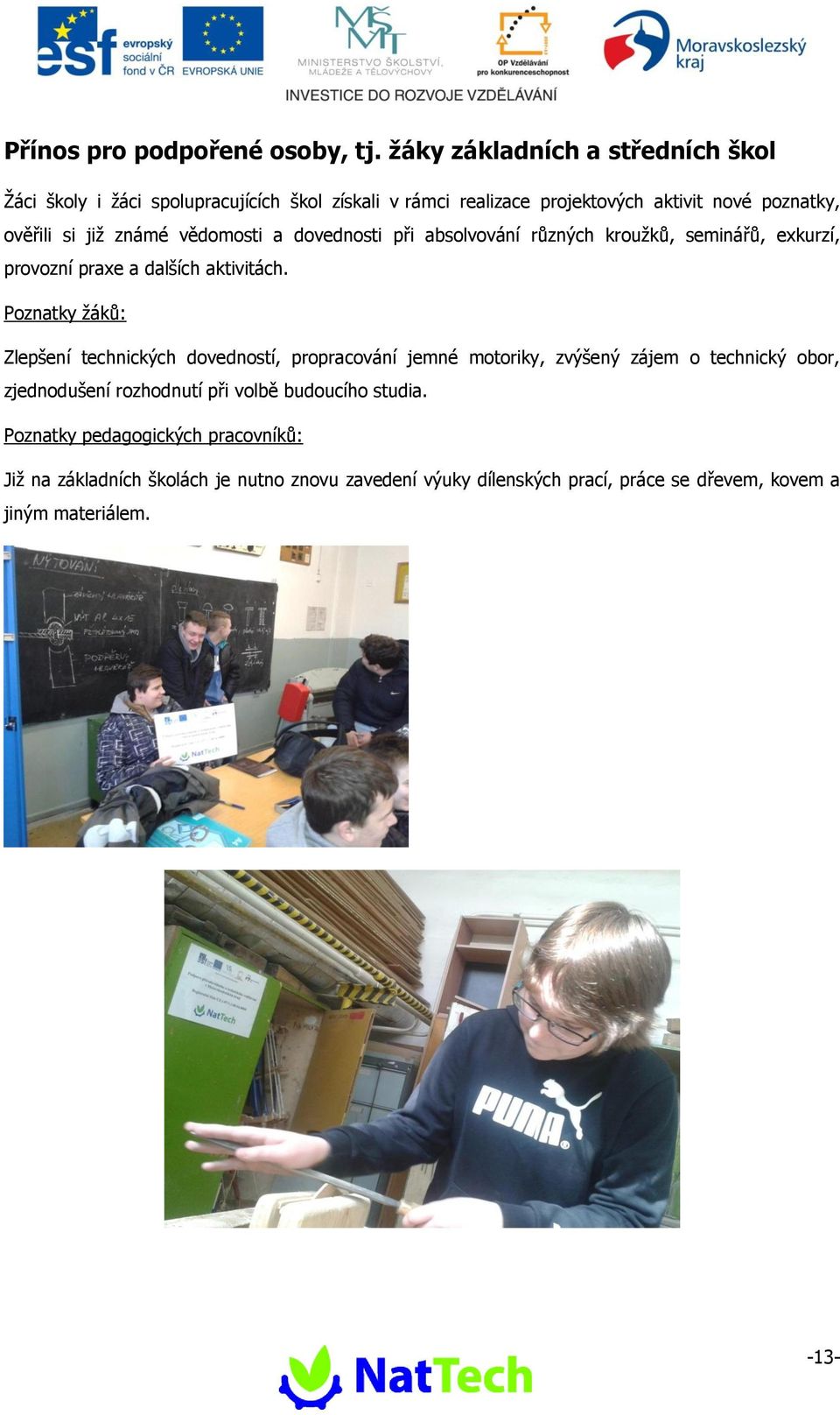 známé vědomosti a dovednosti při absolvování různých kroužků, seminářů, exkurzí, provozní praxe a dalších aktivitách.