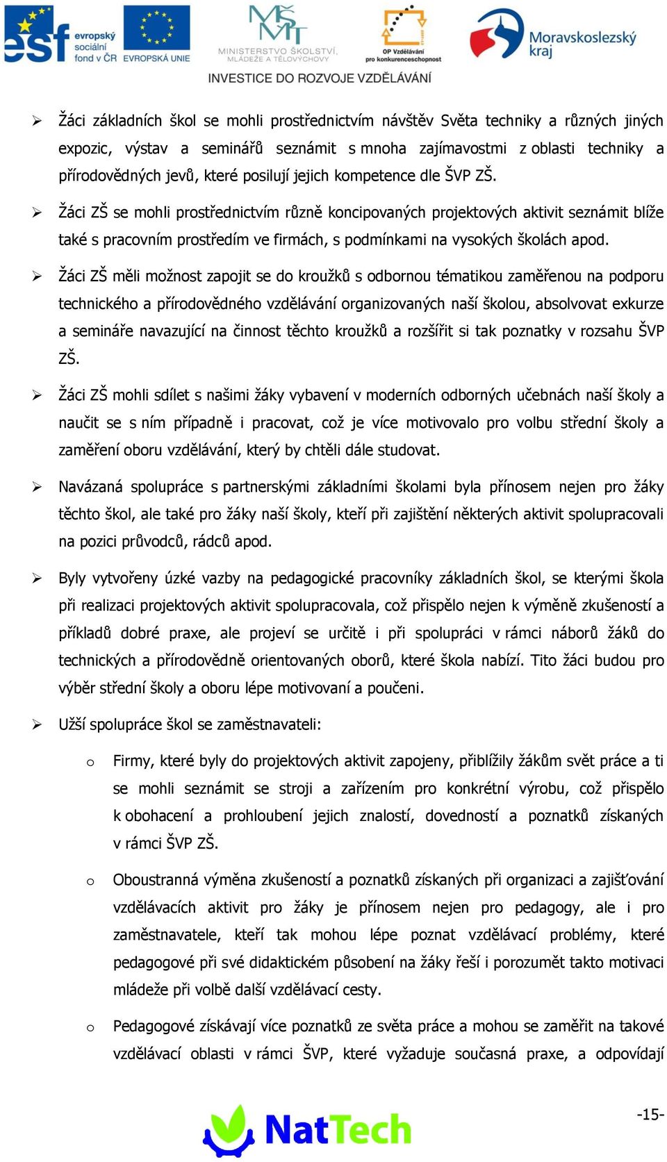 Žáci ZŠ měli možnost zapojit se do kroužků s odbornou tématikou zaměřenou na podporu technického a přírodovědného vzdělávání organizovaných naší školou, absolvovat exkurze a semináře navazující na