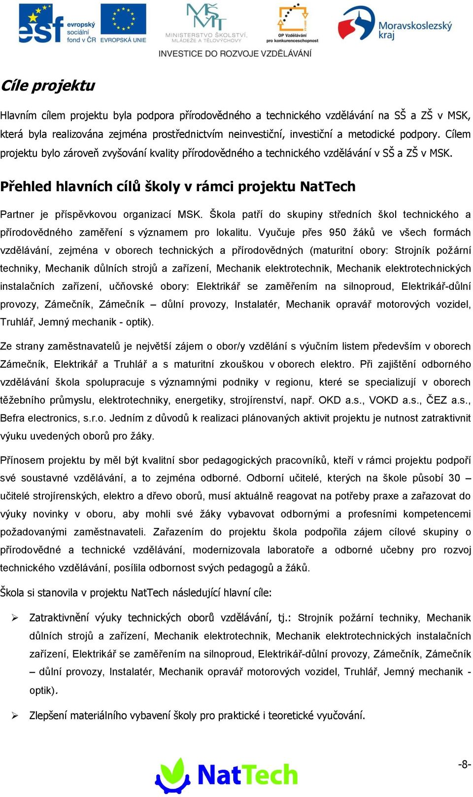 Škola patří do skupiny středních škol technického a přírodovědného zaměření s významem pro lokalitu.