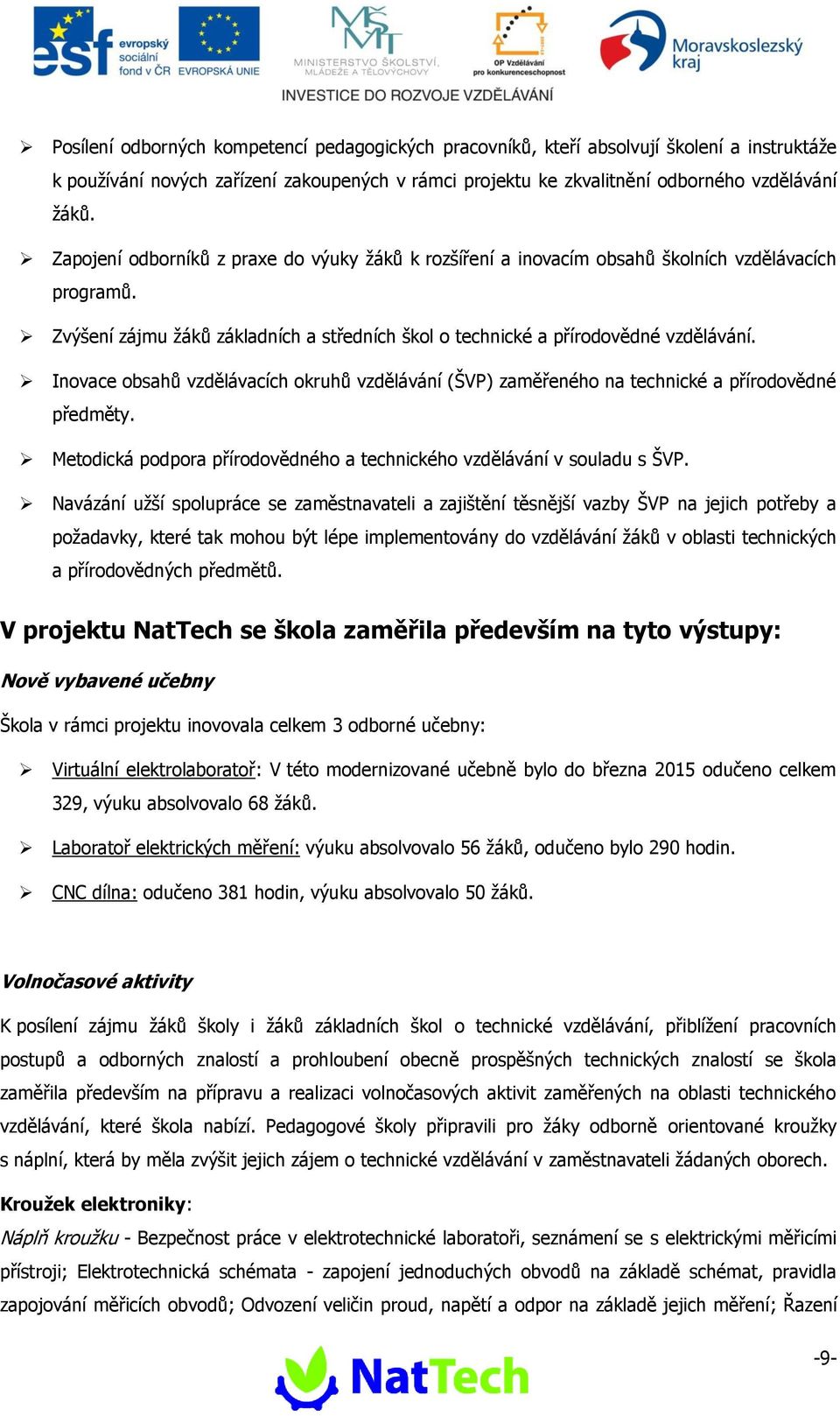 Inovace obsahů vzdělávacích okruhů vzdělávání (ŠVP) zaměřeného na technické a přírodovědné předměty. Metodická podpora přírodovědného a technického vzdělávání v souladu s ŠVP.