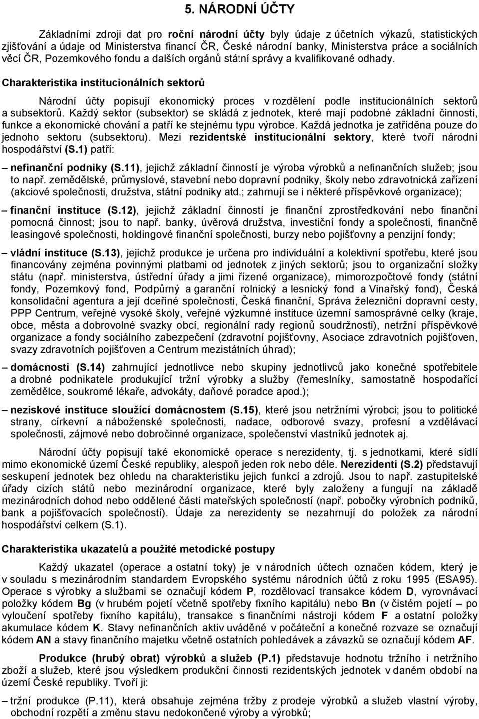 Charakteristika institucionálních sektorů Národní účty popisují ekonomický proces v rozdělení podle institucionálních sektorů a subsektorů.