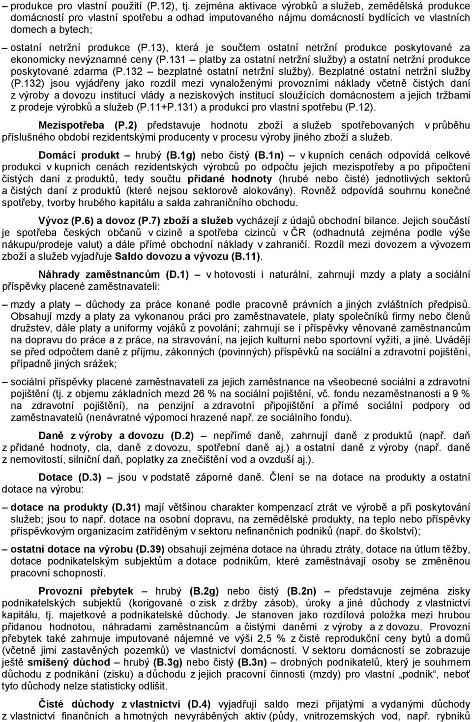 13), která je součtem ostatní netržní produkce poskytované za ekonomicky nevýznamné ceny (P.131 platby za ostatní netržní služby) a ostatní netržní produkce poskytované zdarma (P.