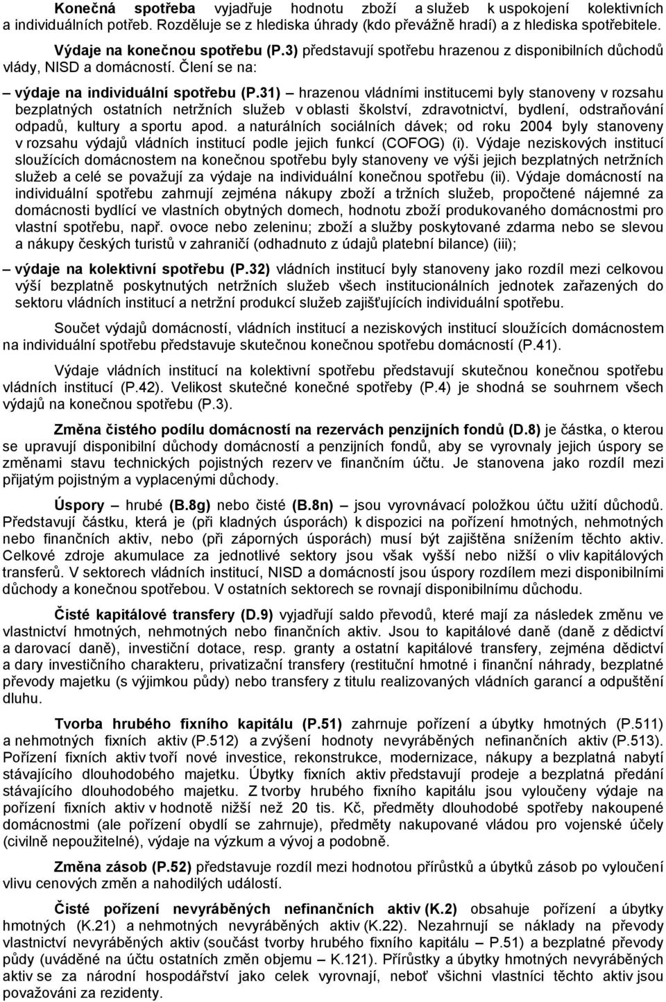 31) hrazenou vládními institucemi byly stanoveny v rozsahu bezplatných ostatních netržních služeb v oblasti školství, zdravotnictví, bydlení, odstraňování odpadů, kultury a sportu apod.