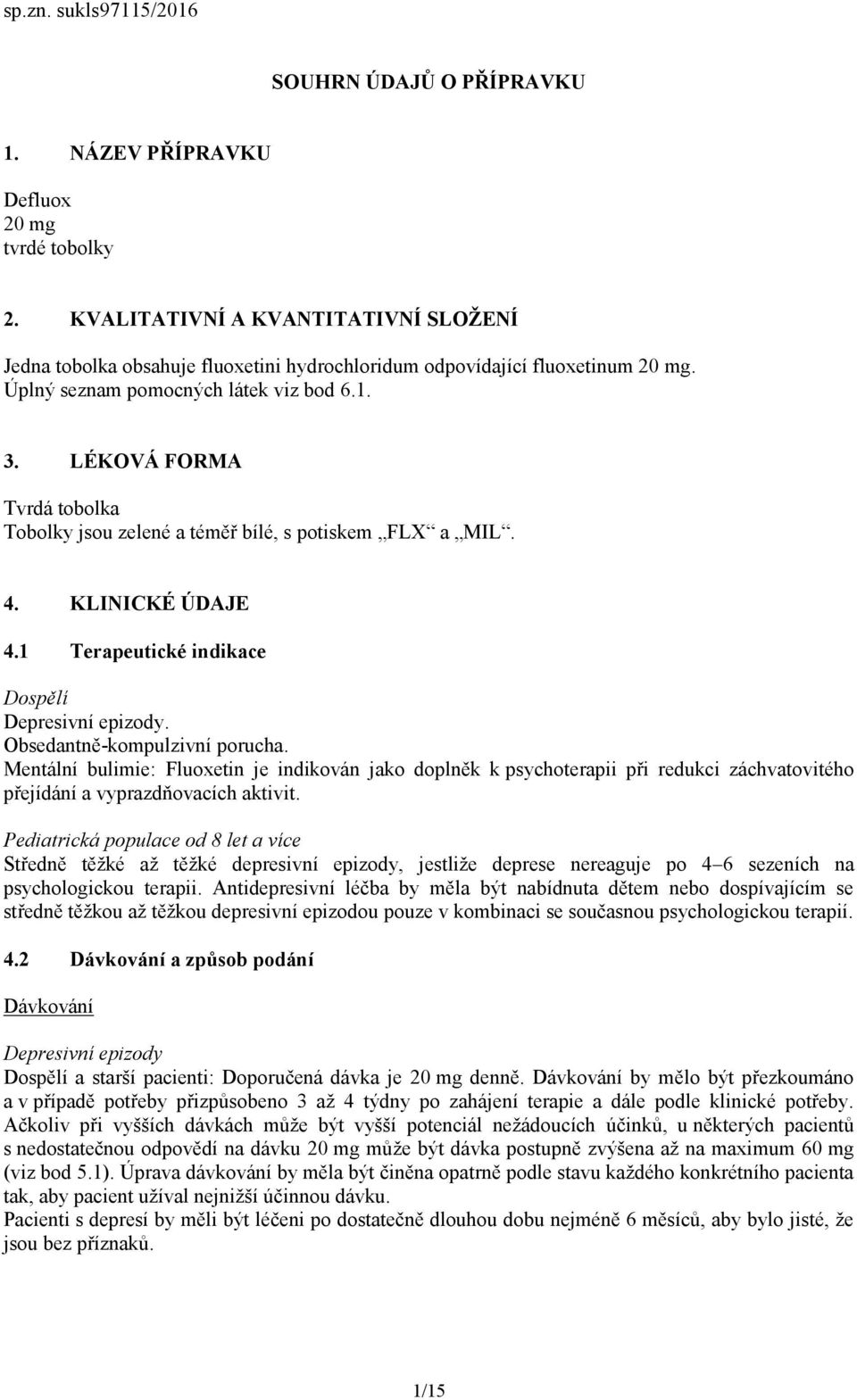 LÉKOVÁ FORMA Tvrdá tobolka Tobolky jsou zelené a téměř bílé, s potiskem FLX a MIL. 4. KLINICKÉ ÚDAJE 4.1 Terapeutické indikace Dospělí Depresivní epizody. Obsedantně-kompulzivní porucha.