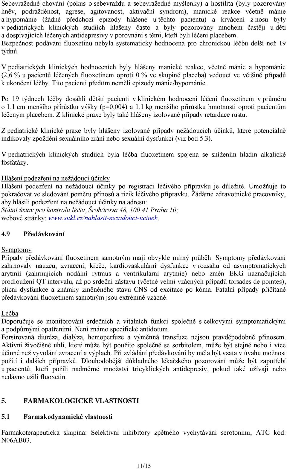 antidepresivy v porovnání s těmi, kteří byli léčeni placebem. Bezpečnost podávání fluoxetinu nebyla systematicky hodnocena pro chronickou léčbu delší než 19 týdnů.