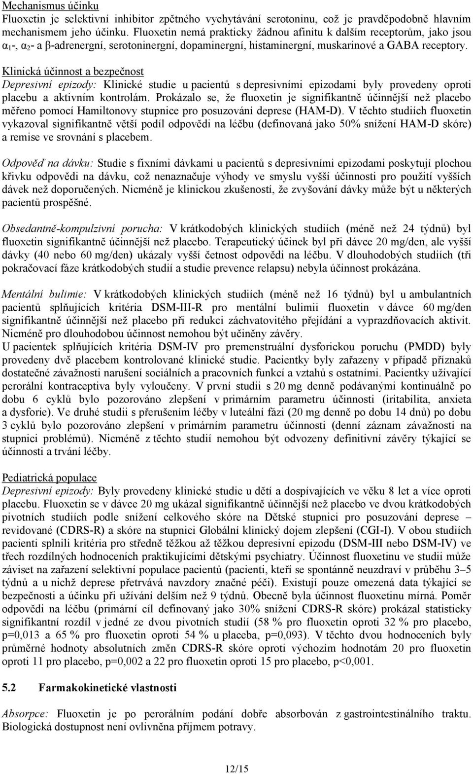 Klinická účinnost a bezpečnost Depresivní epizody: Klinické studie u pacientů s depresivními epizodami byly provedeny oproti placebu a aktivním kontrolám.