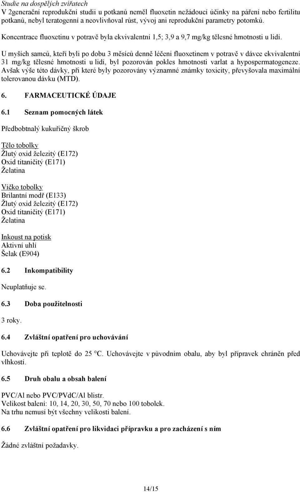 U myších samců, kteří byli po dobu 3 měsíců denně léčeni fluoxetinem v potravě v dávce ekvivalentní 31 mg/kg tělesné hmotnosti u lidí, byl pozorován pokles hmotnosti varlat a hypospermatogeneze.